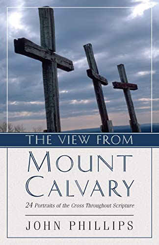 The View from Mount Calvary 24 Portraits of the Cross Throughout Scripture