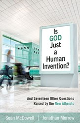 Is God Just a Human Invention?  And Seventeen Other Questions Raised by the New Atheists