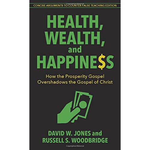 Health, Wealth, and Happiness How the Prosperity Gospel Overshadows the Gospel of Christ