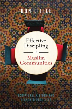 Effective Discipling in Muslim Communities  Scripture, History and Seasoned Practices