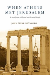 When Athens Met Jerusalem - An Introduction to Classical and Christian Thought