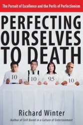 Perfecting Ourselves to Death - The Pursuit of Excellence and the Perils of Perfectionism