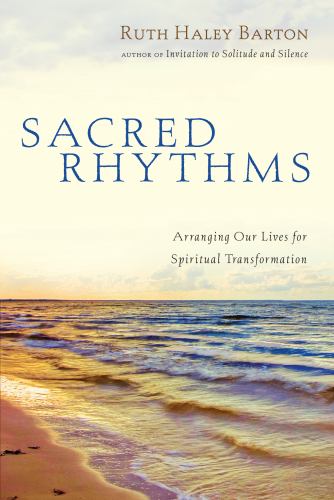Sacred Rhythms - Arranging Our Lives for Spiritual Transformation