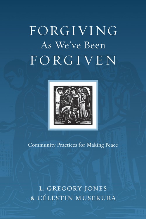 Forgiving As We`ve Been Forgiven – Community Practices for Making Peace