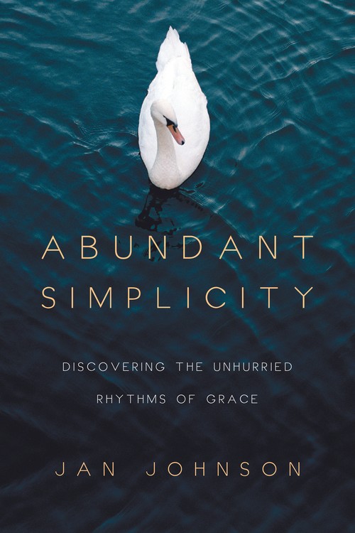 Abundant Simplicity  Discovering the Unhurried Rhythms of Grace