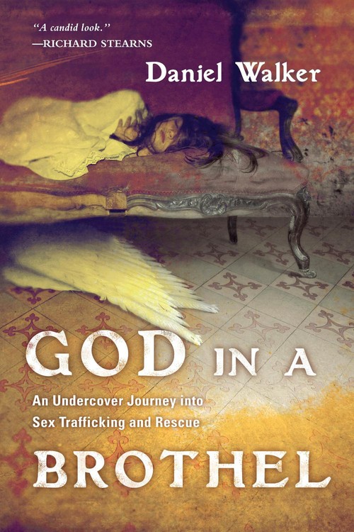 God in a Brothel  An Undercover Journey into Sex Trafficking and Rescue