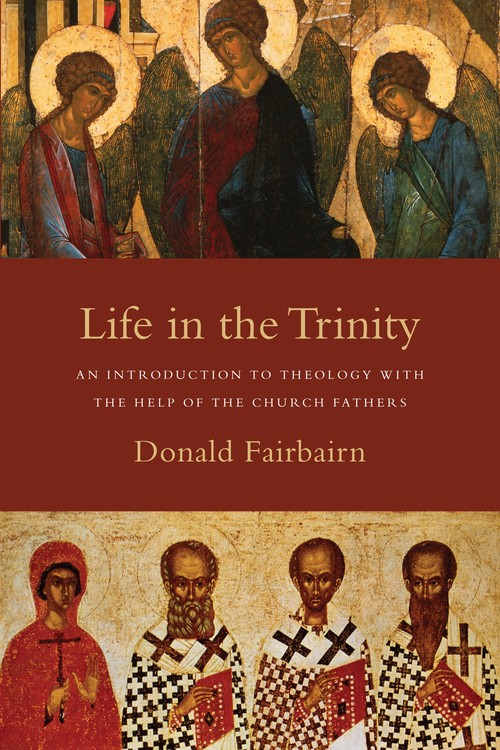 Life in the Trinity An Introduction to Theology with the Help of the Church Fathers