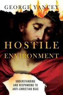 Hostile Environment - Understanding and Responding to Anti-Christian Bias