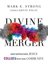 Divine Merger  What Happens When Jesus Collides with Your Community