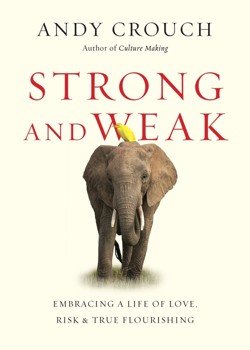Strong and Weak  Embracing a Life of Love, Risk and True Flourishing