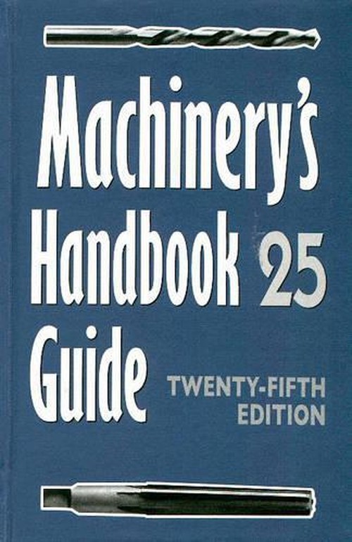 Machinery's Handbook: Guide to the Use of Tables and Formulae