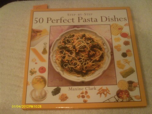 Step-By-Step Fifty Perfect Pasta Dishes