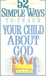 Fifty-Two Simple Ways to Teach Your Child about God