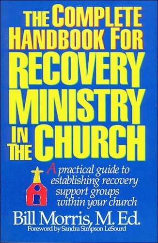 The Complete Handbook for Recovery Ministry in the Church: A Practical Guide to Establishing Groups Within You Church