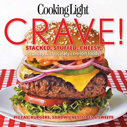 Cooking Light Crave Stacked Stuffed Cheesy Crunchy Chocolaty Comfort Foods Pizzas Burgers Sandwiches Sides Sweets