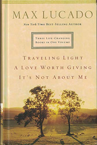 Three Life-Changing Books in One Volume: Traveling Light / A Love Worth Giving / It's Not About Me