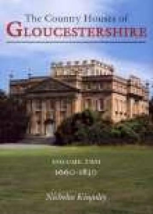 Country Houses of Gloucestershire Volume Two 1660-1830