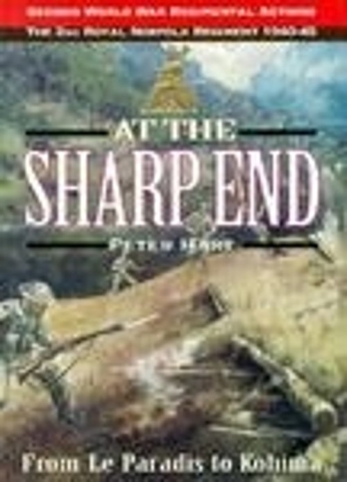 At the Sharp End: From Le Paradis to Kohima: 2nd Royal Norfolk Regiment 1940-1945