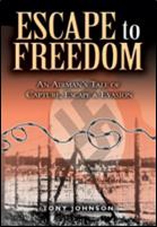 Escape to Freedom: an Airman's Tale of Capture, Escape and Evasion