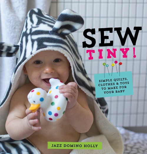 Sew Tiny: Simple clothes, quilts & toys to make for your baby
