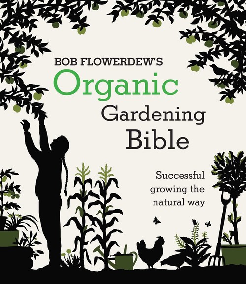 Bob Flowerdew's Organic Gardening Bible: Successful growing the natural way