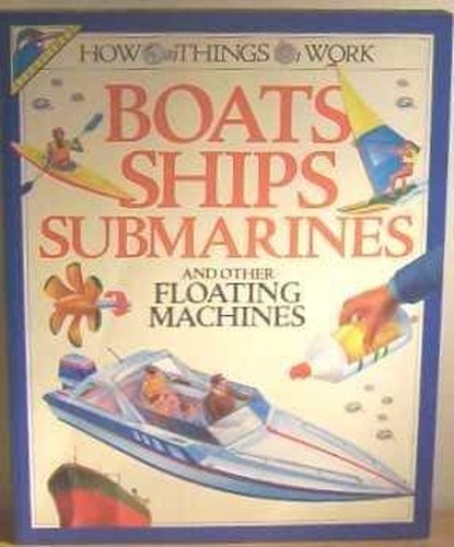 How Boats, Ships, Submarines and Other Floating Machines Work