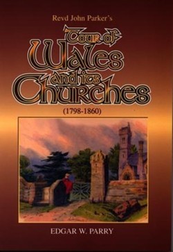 Revd John Parker's Tour of Wales and Its Churches 1798-1860