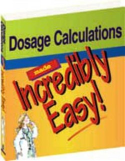 Dosage Calculations Made Incredibly Easy
