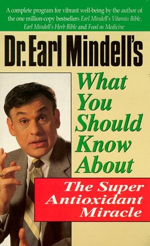 Dr.Earl Mindell's What You Should Know About the Super Antioxidants Miracle