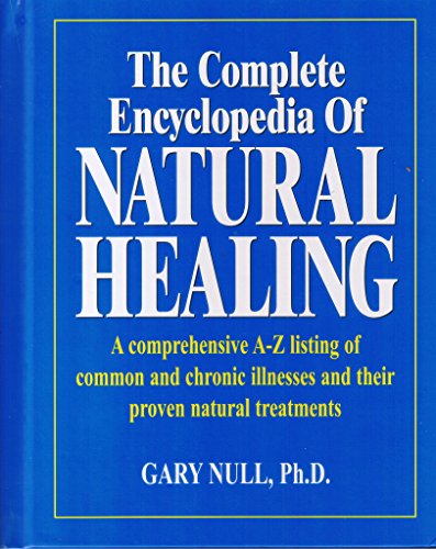 The Complete Encyclopedia of Natural Healing A comprehensive AA listing of common and chronic illnesses and their proven natural treatments