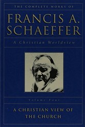 The Complete Works of Francis A. Schaeffer: A Christian Worldview : A Christian View of the Church: 4