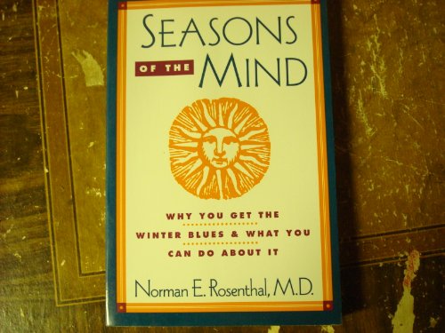 Seasons of the Mind: Why You Get Thewinter Blues and Wht You