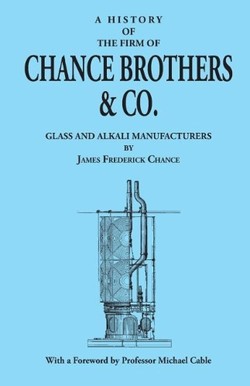 A History of the Firm of Chance Brothers & Co. Glass and Alkali Manufacturers