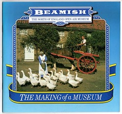 Beamish: The North of England Open Air Museum : the making of a museum