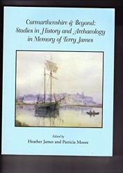 Carmarthenshire & Beyond: Studies in History and Archaeology in Memory of Terry James