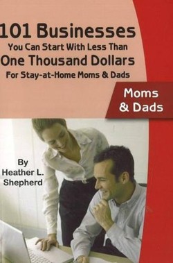 101 Businesses You Can Start With Less Than One Thousand Dollars -- Moms & Dads