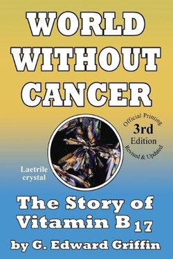 World Without Cancer; The Story of Vitamin B17