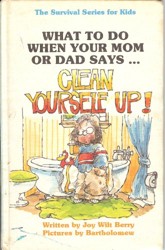 What to Do When Your Mom or Dad Says...Clean Yourself Up!