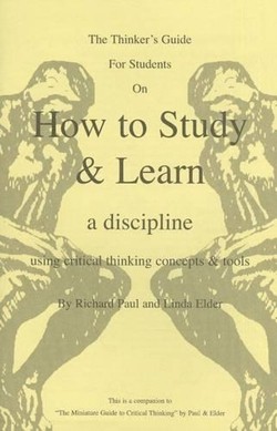 The Thinker's Guide for Students on How to Study & Learn a Discipline