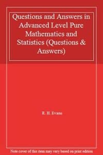 Questions and Answers in Advanced Level Pure Mathematics and Statistics