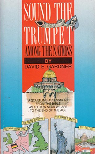 Sound the Trumpet Among the Nations: Startling Assessment from the Bible As to How Near We are to the End of the Age