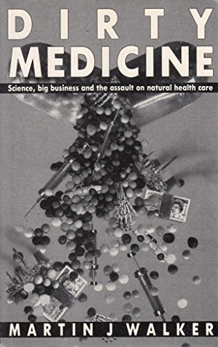 Dirty medicine : science big business and the assault on natural health care