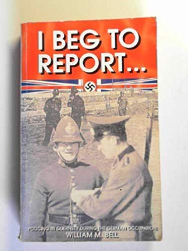 I Beg to Report...Policing in Guernsey During the German Occupation