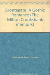 Brontegate: A Gothic Romance (The Milton Crookshank memoirs)