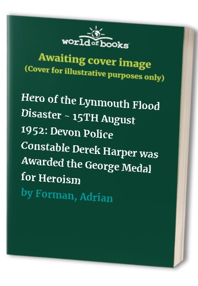 Hero of the Lynmouth Flood Disaster - 15TH August 1952