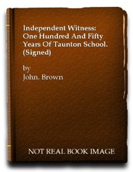 INDEPENDENT WITNESS: ONE HUNDRED AND FIFTY YEARS OF TAUNTON SCHOOL. (SIGNED).