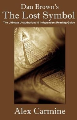 Dan Brown's "The Lost Symbol" the Ultimate Unauthorized and Independent Reading Guide