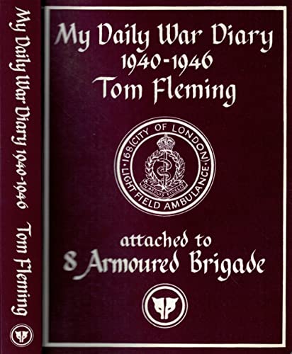 My Daily War Diary 1940-1946 by Tom Fleming 168 (City of London) Light Field Ambulance Attached to 8 Armoured Brigade