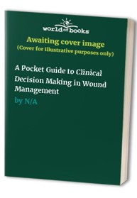 A Pocket Guide to Clinical Decision Making in Wound Management