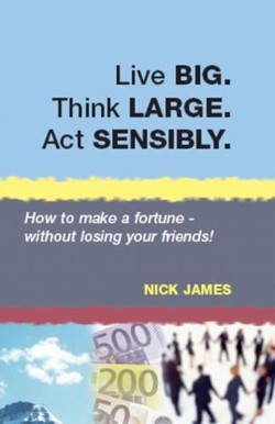 Live BIG. Think LARGE. Act SENSIBLY